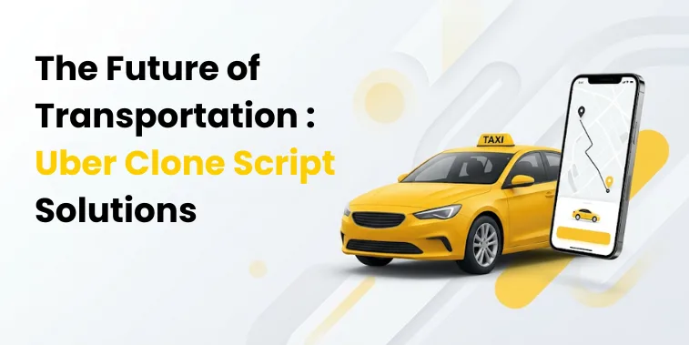The Future of Transportation: Uber Clone Script Solutions