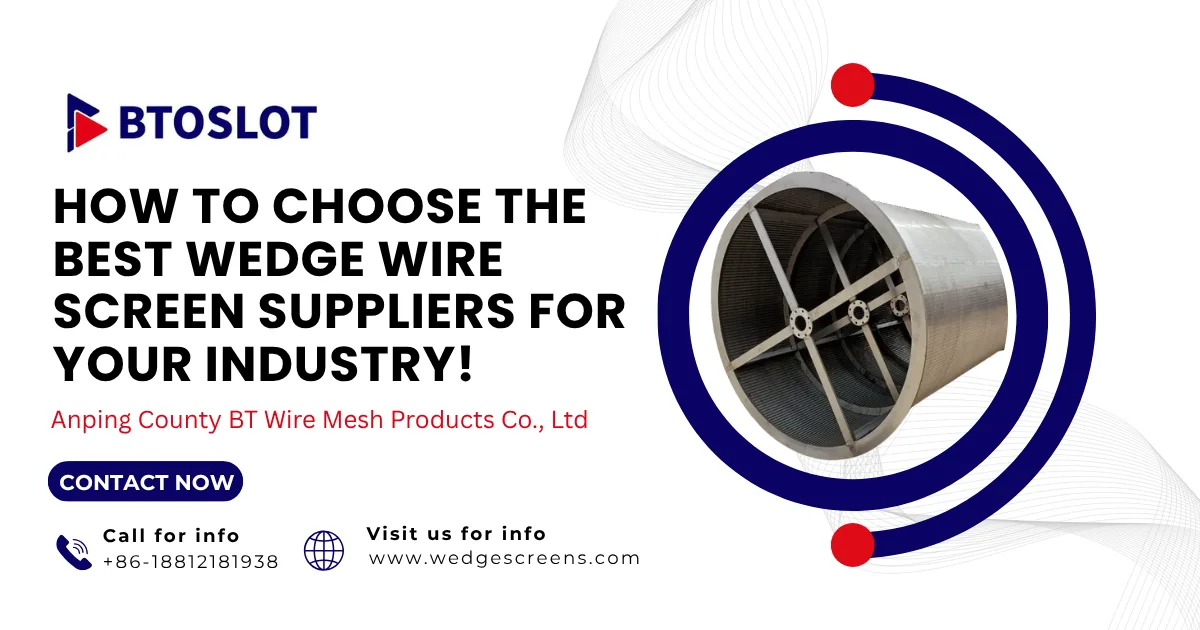 How to Choose the Best Wedge Wire Screen Suppliers for Your Industry!