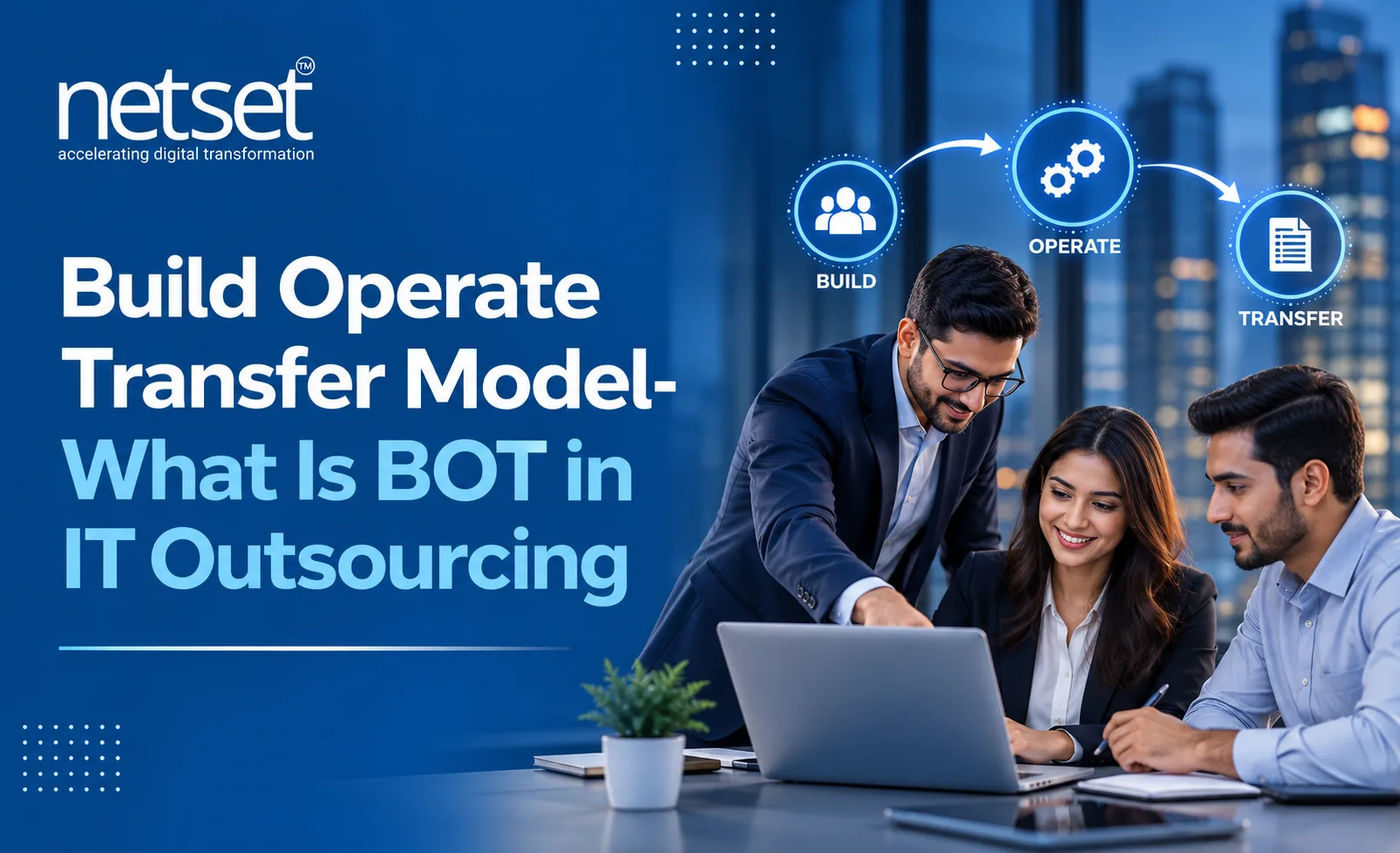 Build Operate Transfer Model- What Is BOT in IT Outsourcing