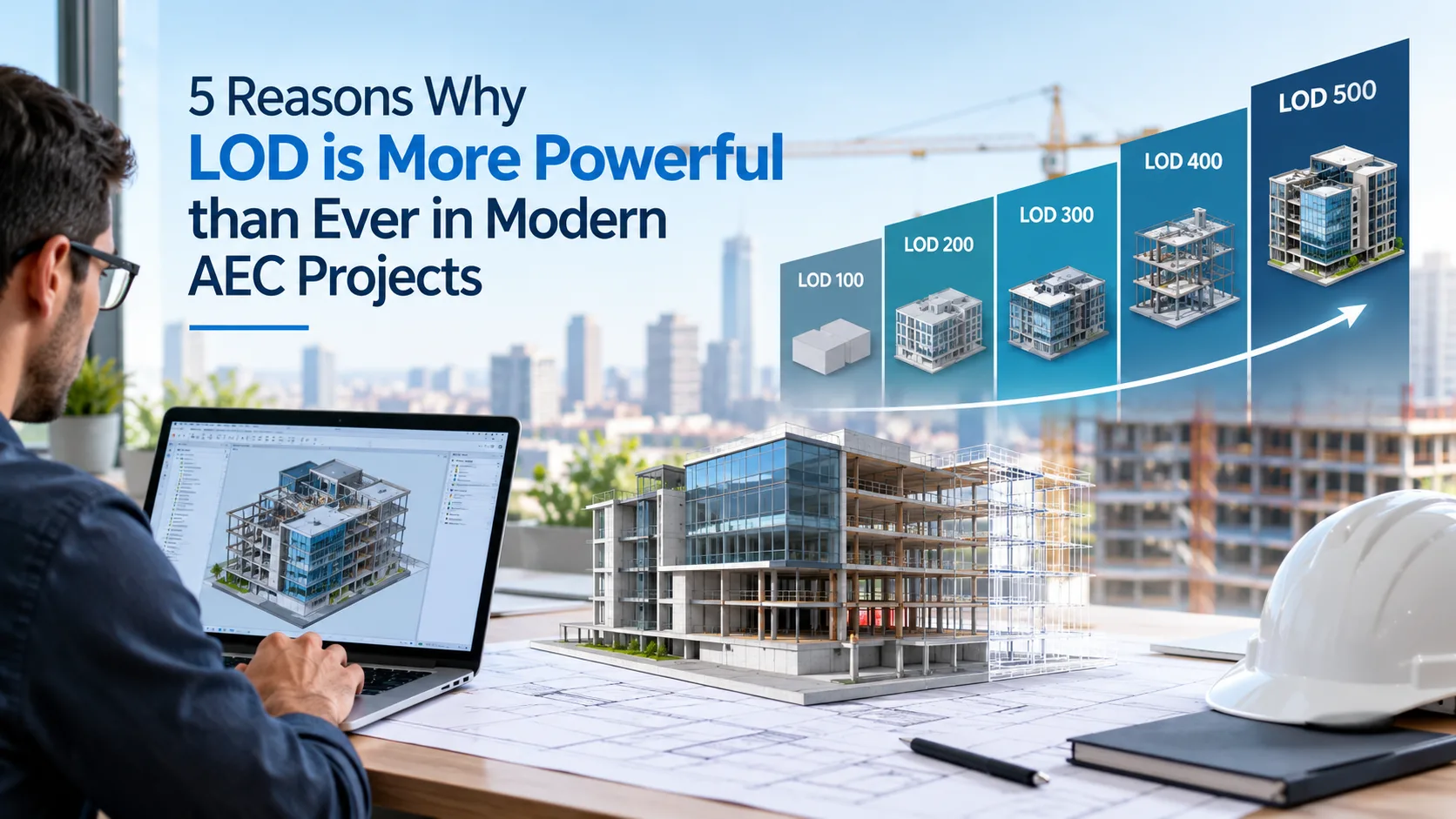 5 Reasons Why LOD is More Powerful than Ever in Modern AEC Projects