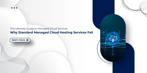 The Ultimate Guide to Managed Cloud Services: Why Standard Managed Cloud Hosting Services Fail