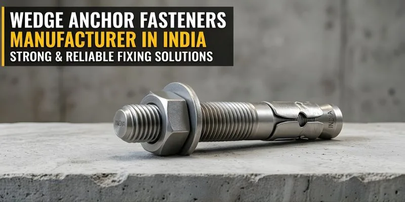 Wedge Anchor Fasteners Manufacturer in India – Strong and Reliable Fixing Solutions