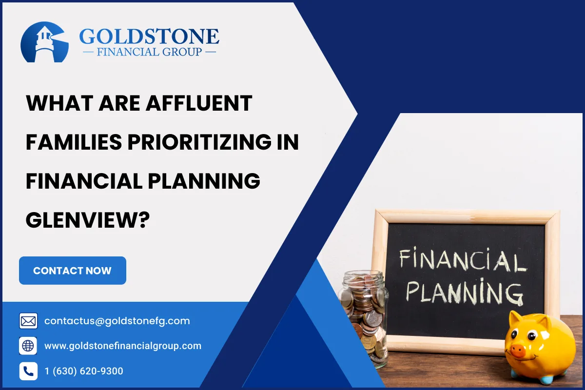 What Are Affluent Families Prioritizing in Financial Planning Glenview?