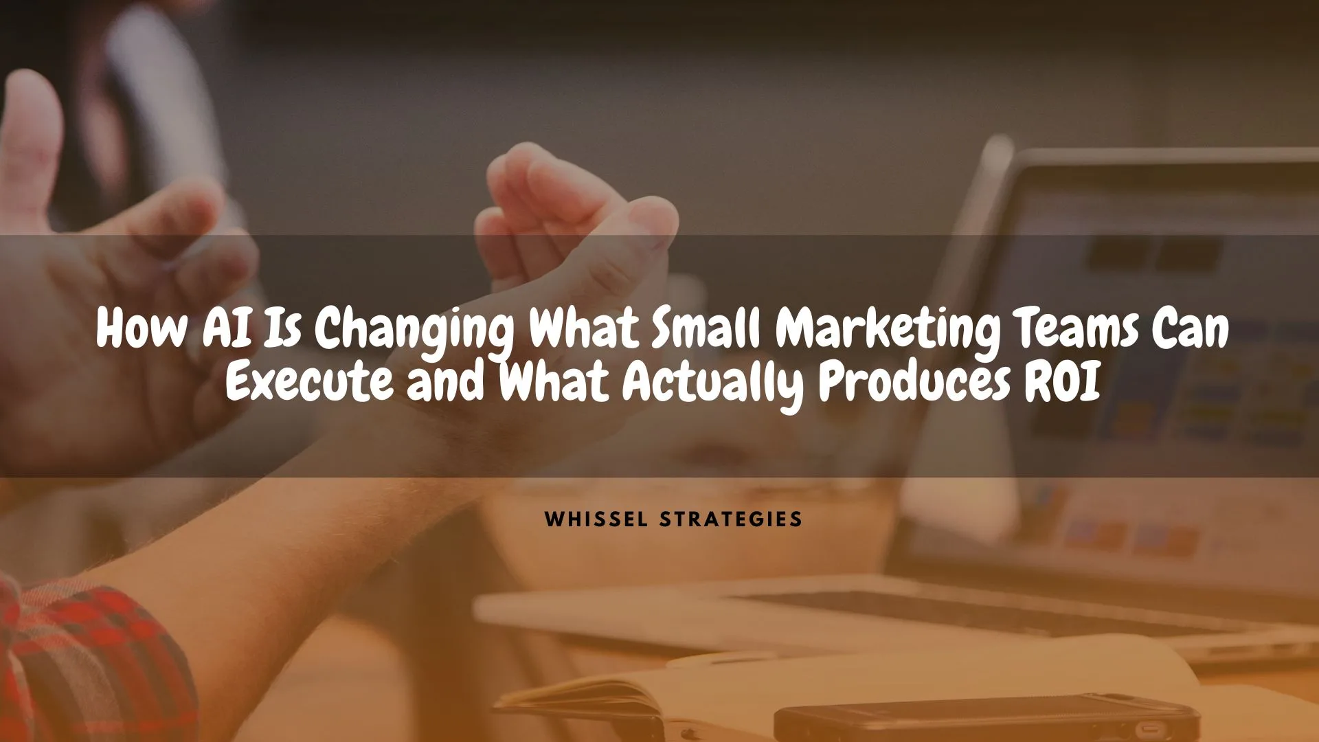 How AI Is Changing What Small Marketing Teams Can Execute and What Actually Produces ROI