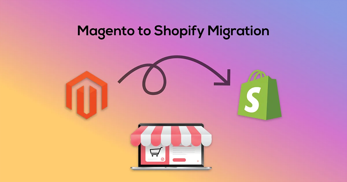 Magento 2 to Shopify Migration for Higher Conversions