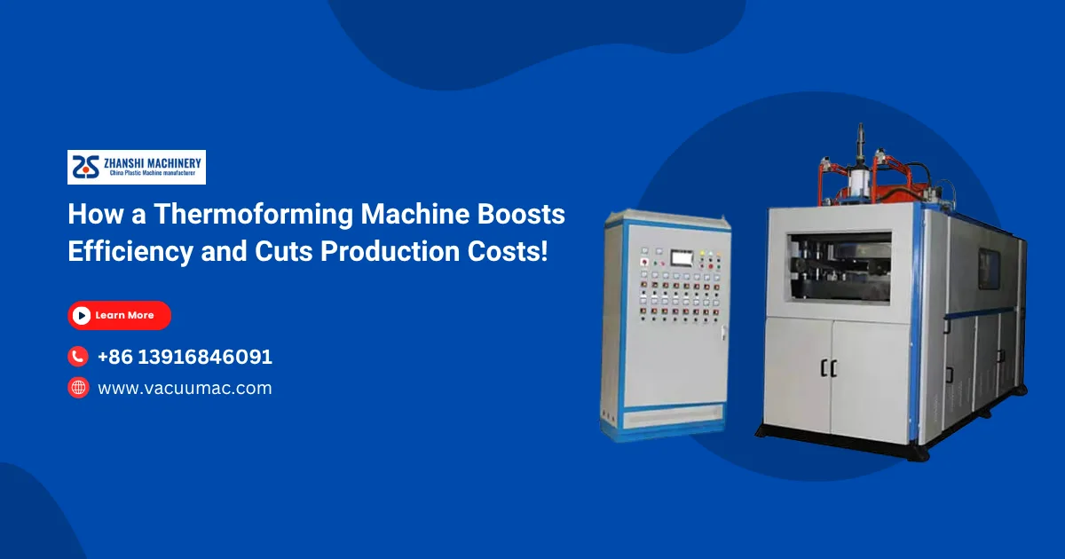 How a Thermoforming Machine Boosts Efficiency and Cuts Production Costs!