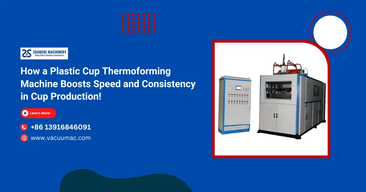How a Plastic Cup Thermoforming Machine Boosts Speed and Consistency in Cup Production!