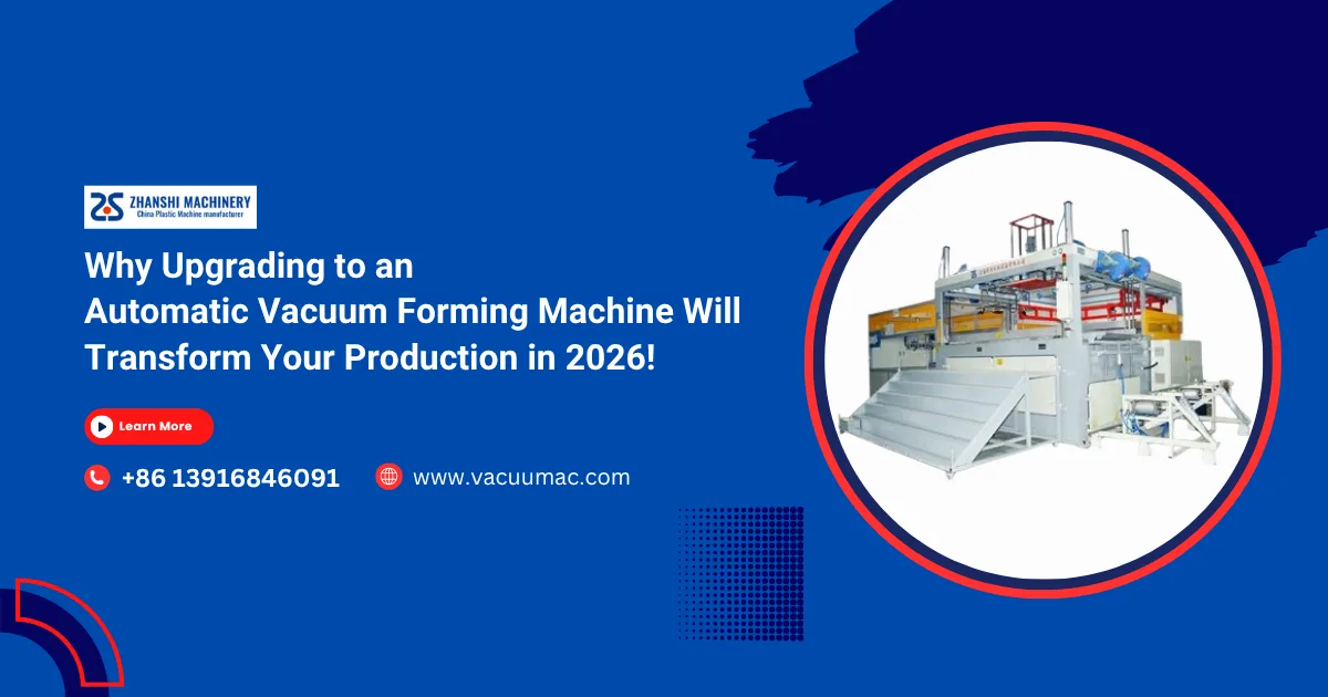 Why Upgrading to an Automatic Vacuum Forming Machine Will Transform Your Production in 2026!