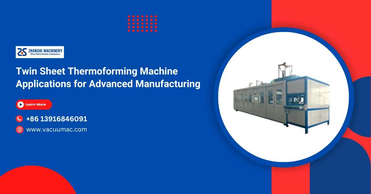 Twin Sheet Thermoforming Machine Applications for Advanced Manufacturing