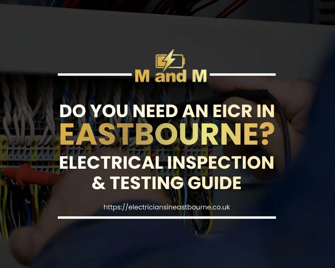 Do You Need an EICR in Eastbourne? Electrical Inspection and Testing Guide