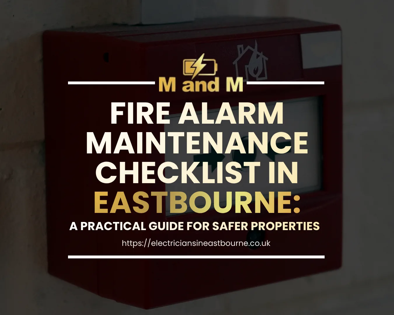 Fire Alarm Maintenance Checklist in Eastbourne: A Practical Guide for Safer Properties