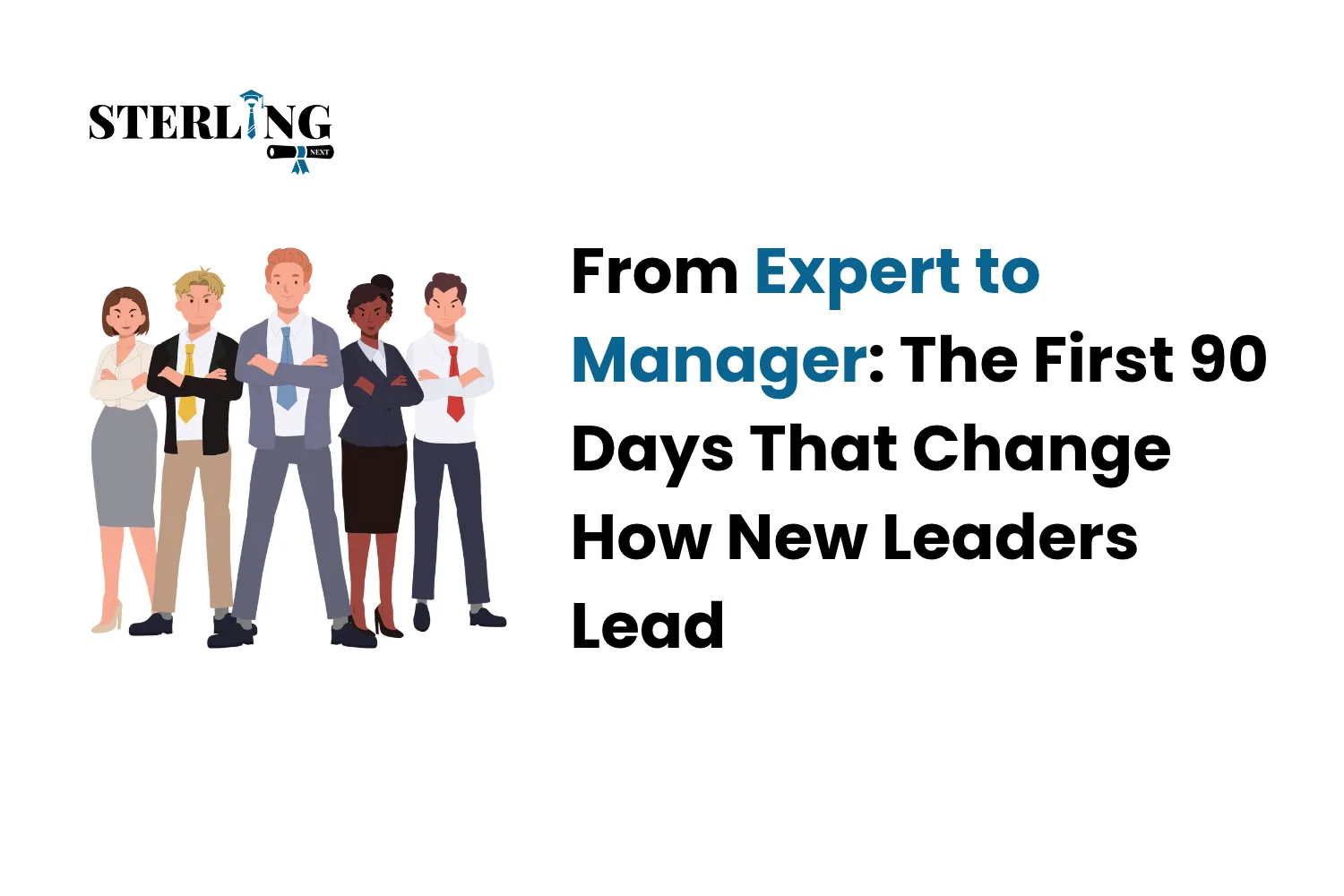 From Expert to Manager: The First 90 Days That Change How New Leaders Lead