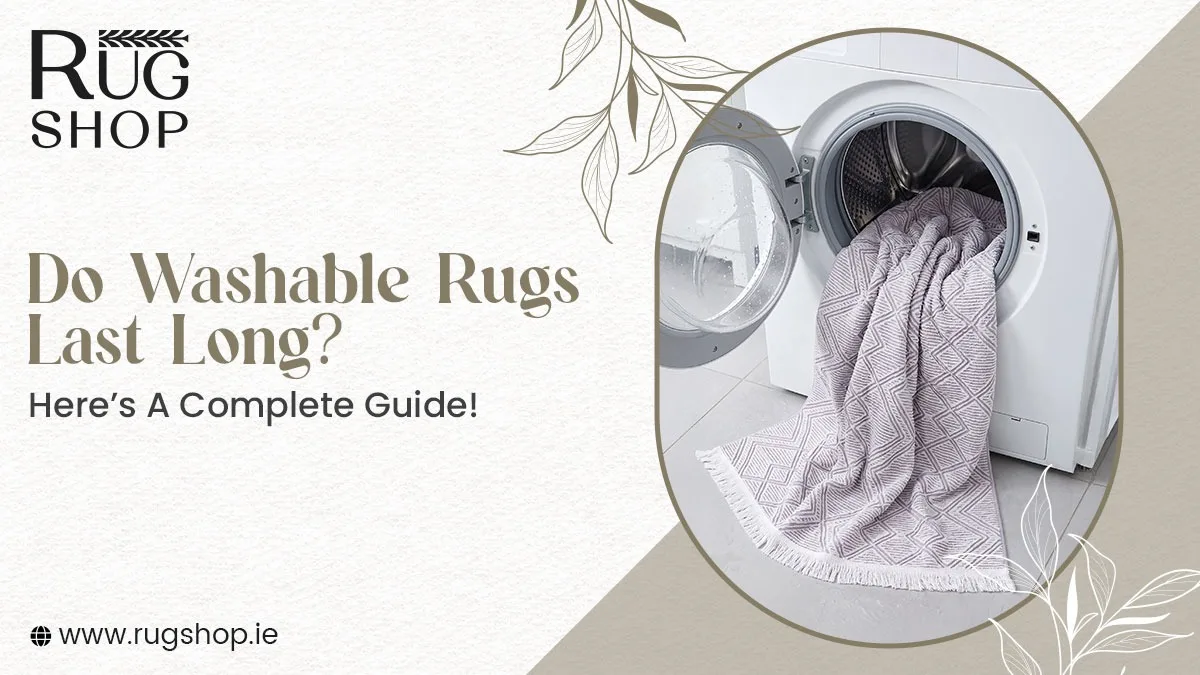 Do Washable Rugs Last Long? Here’s A Complete Guide!