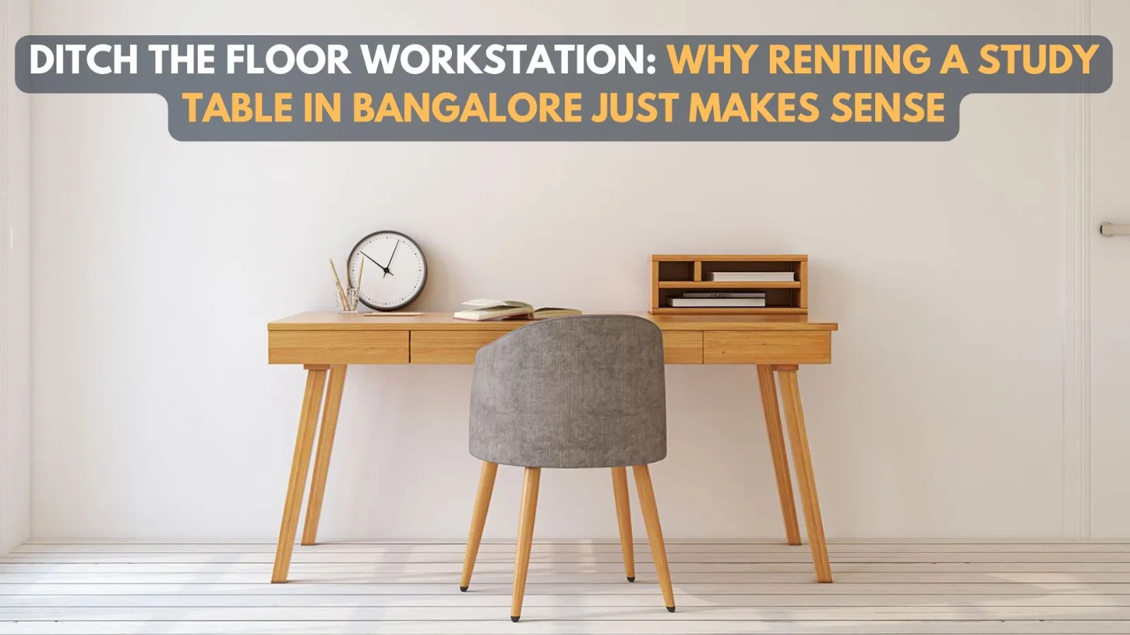 Ditch the Floor Workstation: Why Renting a Study Table in Bangalore Just Makes Sense