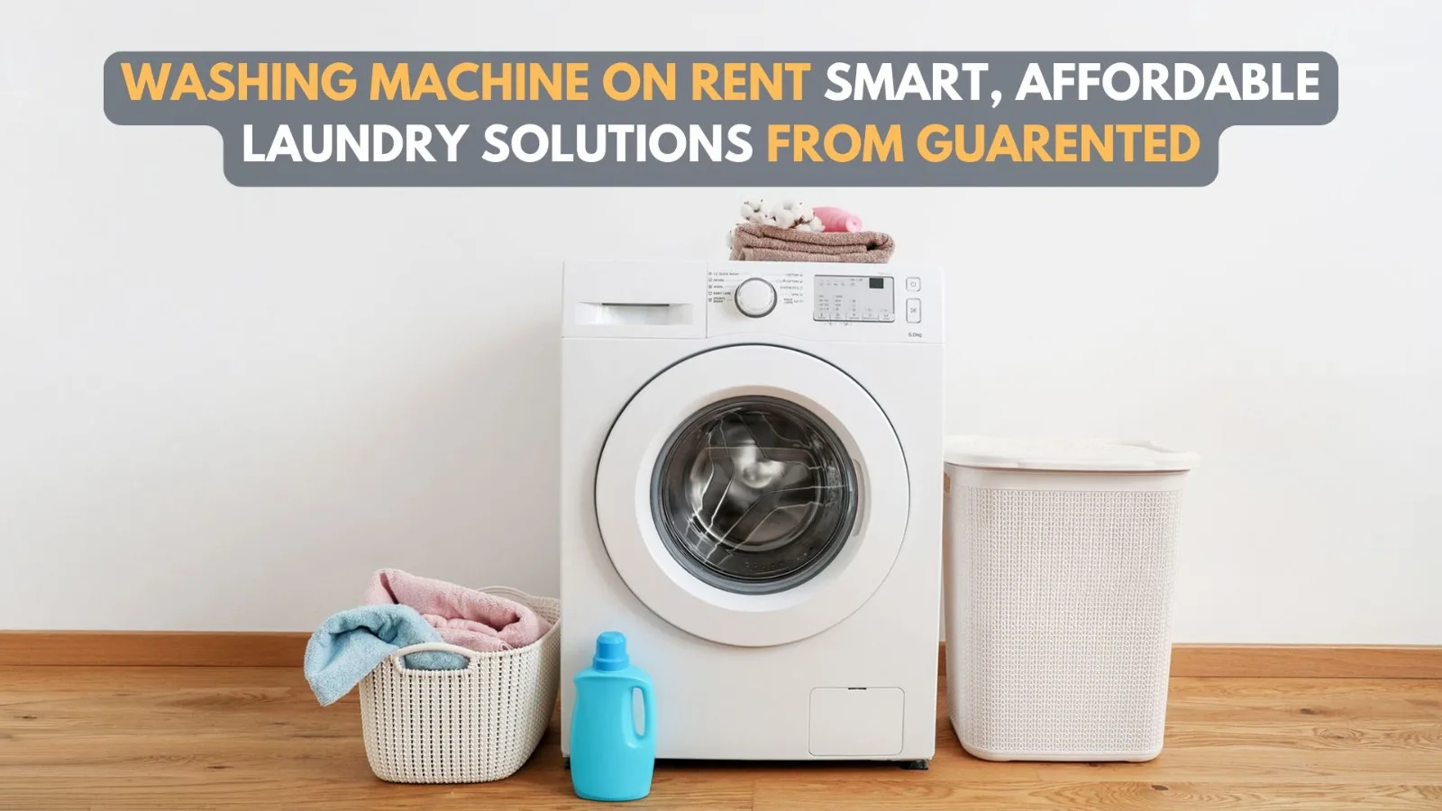 Washing machine on rent: smart, affordable laundry solutions from Guarented