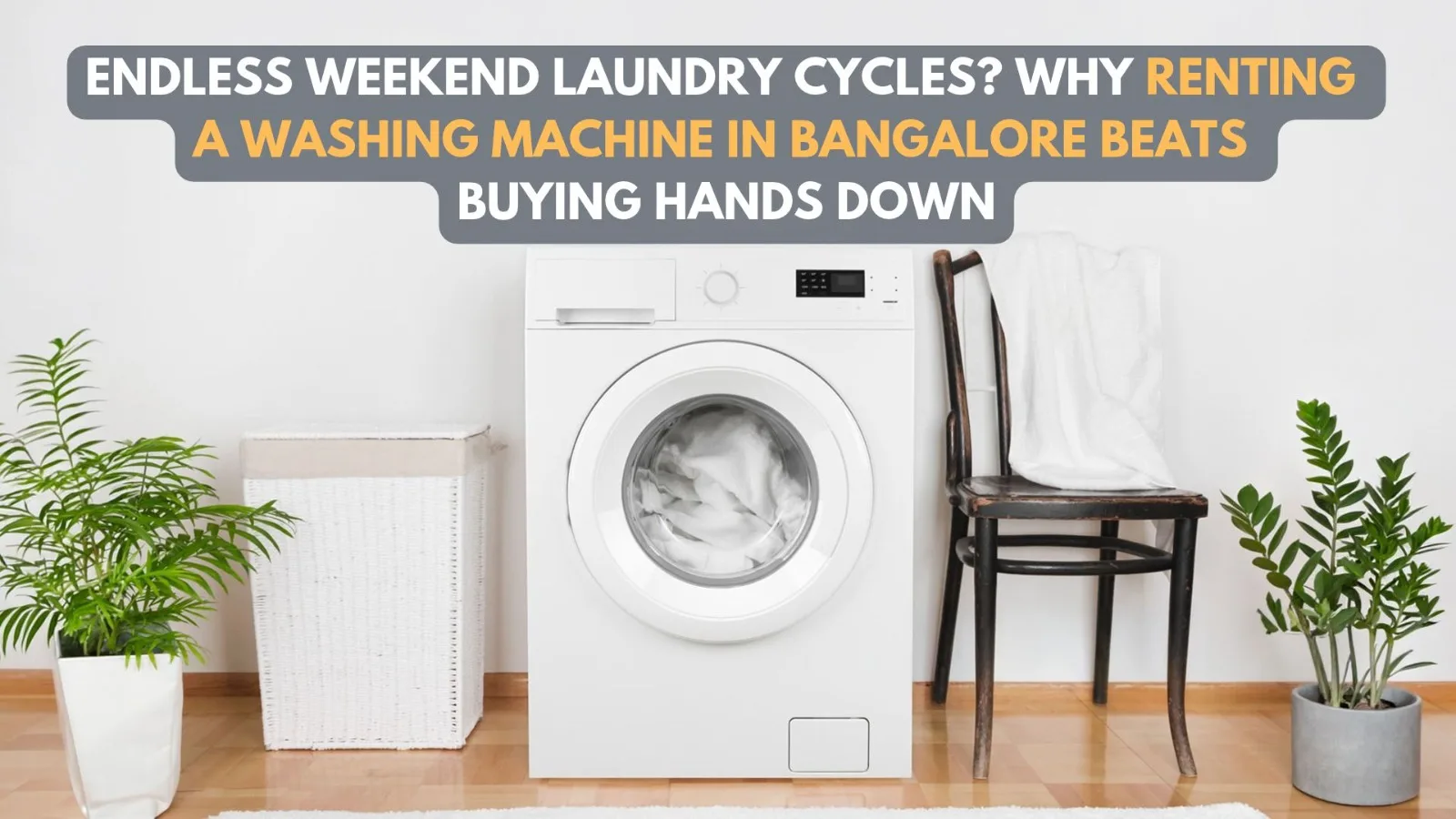 Endless Weekend Laundry Cycles? Why Renting a Washing Machine in Bangalore Beats Buying Hands Down