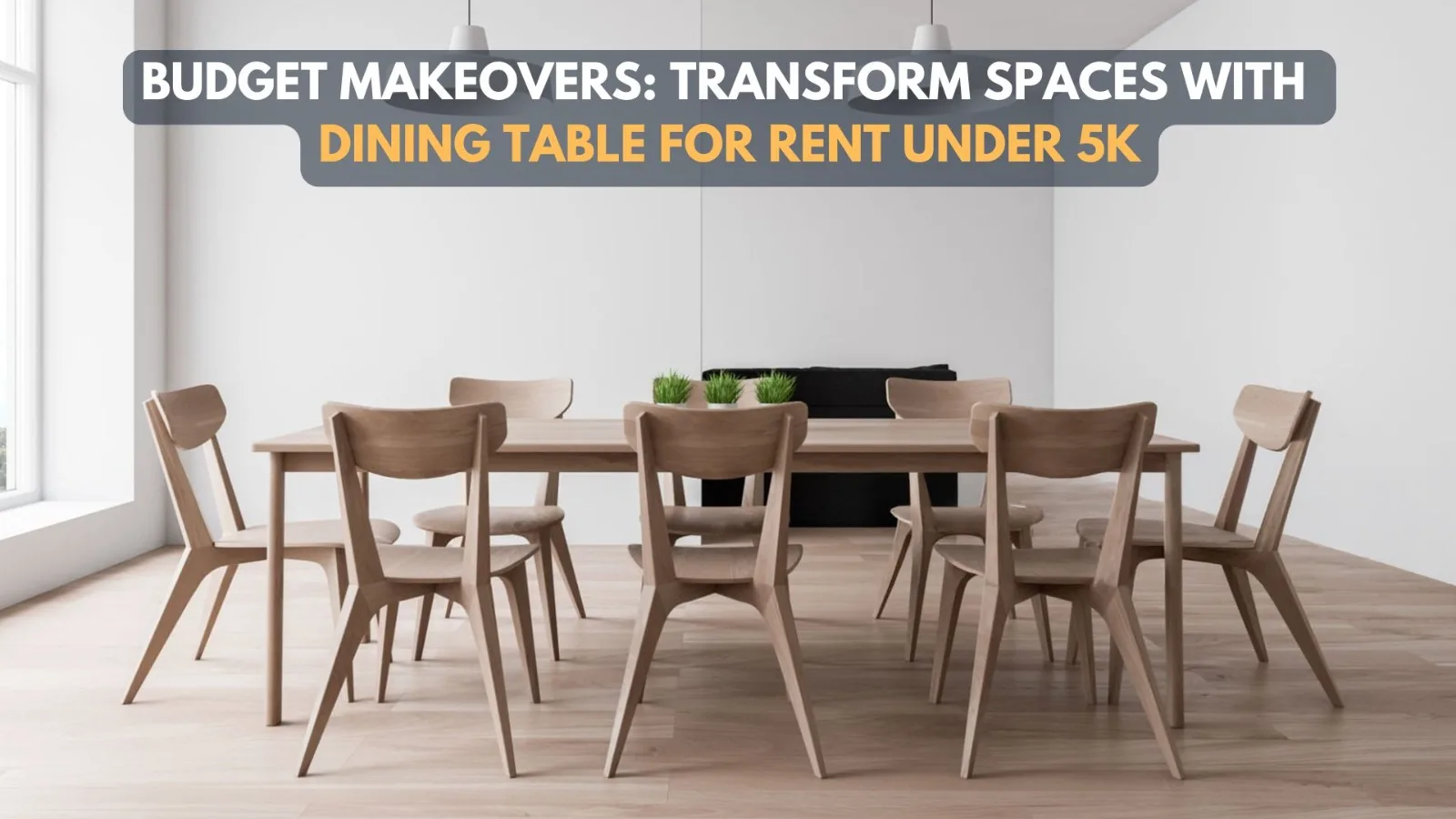 Budget Makeovers: Transform Spaces with Dining Table for Rent Under 5K