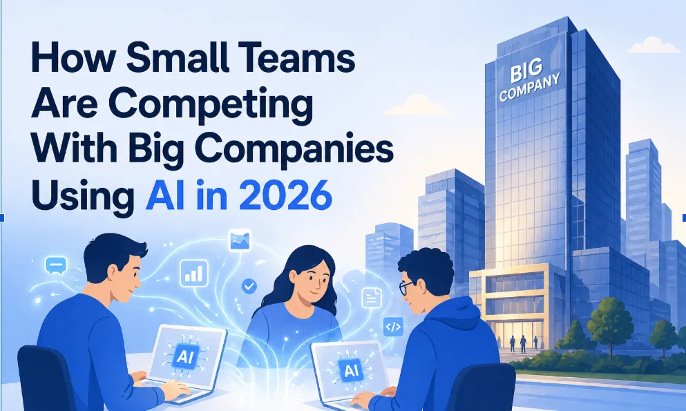 How Small Teams Are Competing With Big Companies Using AI in 2026