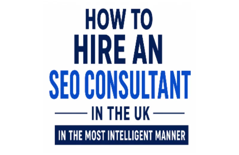 How to Hire an SEO Consultant in the UK in the Most Intelligent Manner