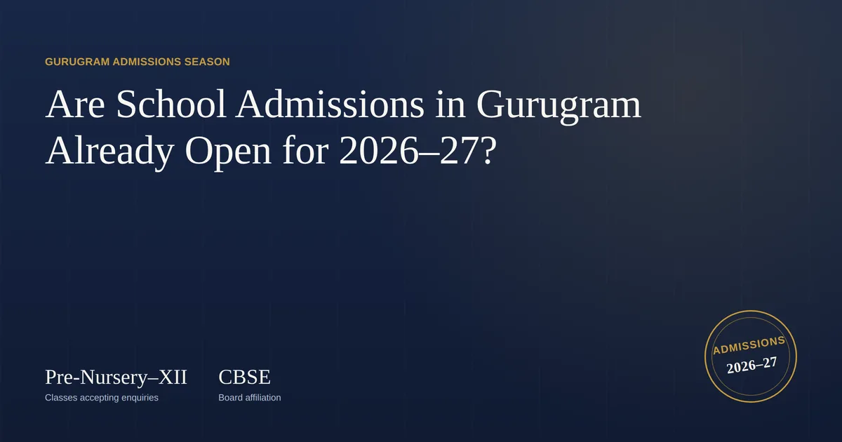 Are School Admissions in Gurugram Already Open for 2026–27?