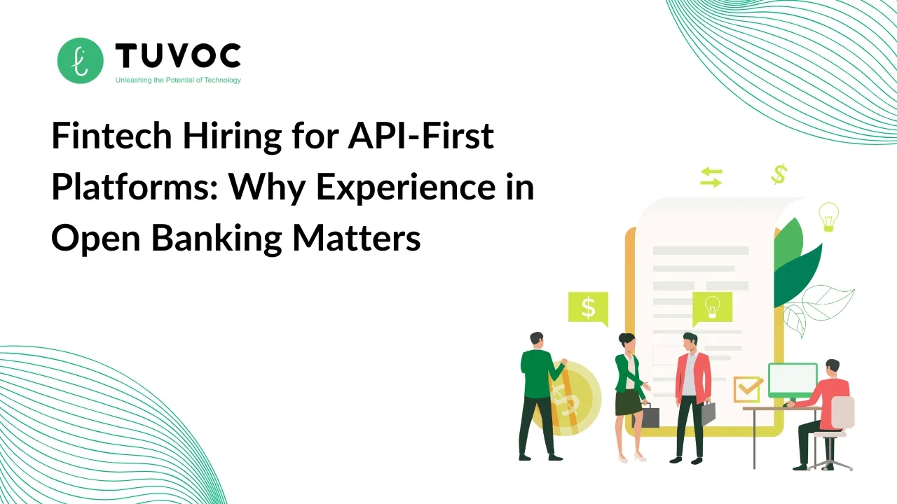 Fintech Hiring for API-First Platforms: Why Experience in Open Banking Matters