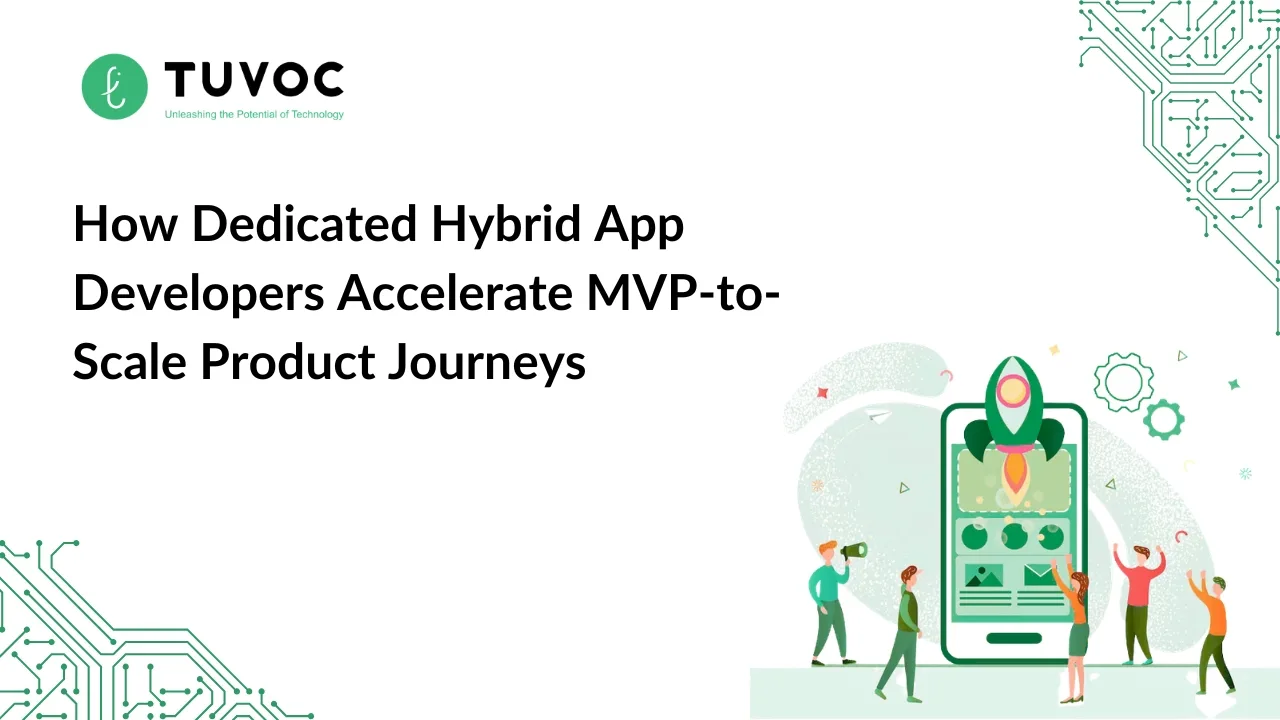 How Dedicated Hybrid App Developers Accelerate MVP-to-Scale Product Journeys