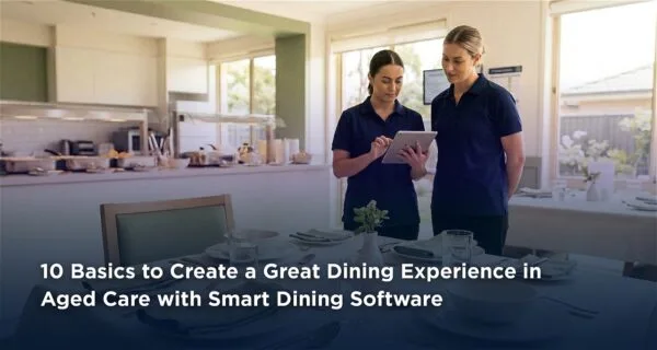 10 Basics to Create a Great Dining Experience in Aged Care with Smart Dining Software