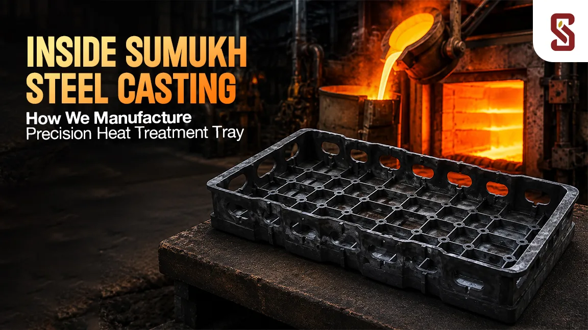 Inside Sumukh Steel Casting: How We Manufacture Precision Heat Treatment Tray
