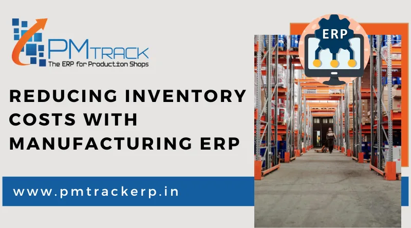 Reducing Inventory Costs with Manufacturing ERP