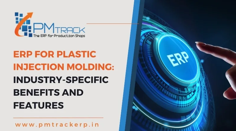ERP for Plastic Injection Molding: Industry-Specific Benefits and Features