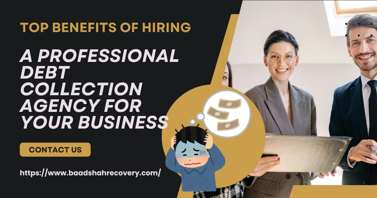 Top Benefits of Hiring a Professional Debt Collection Agency for Your Business