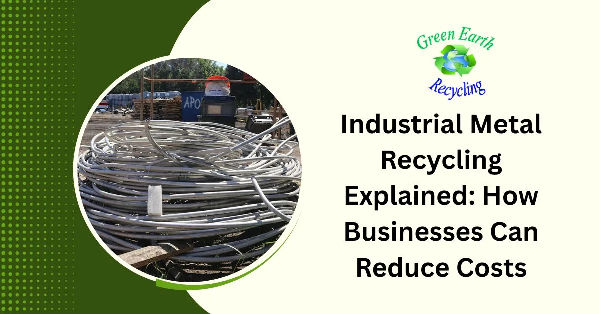 Industrial Metal Recycling Explained: How Businesses Can Reduce Costs