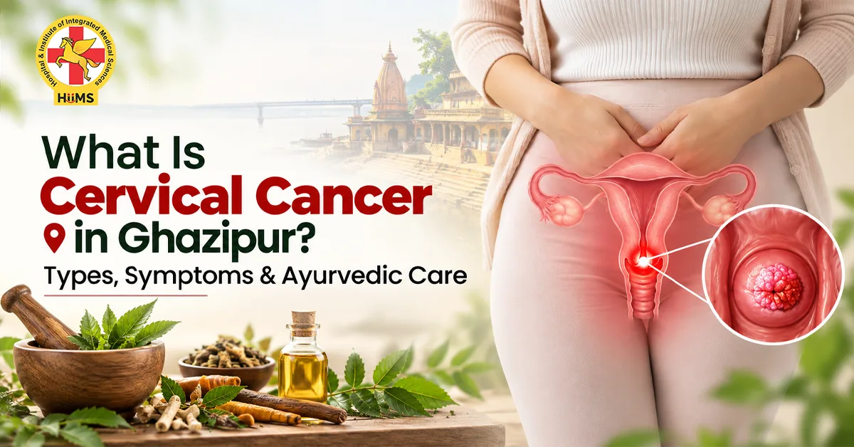Cervical Cancer in Ghazipur: Types, Warning Signs & Ayurvedic Support