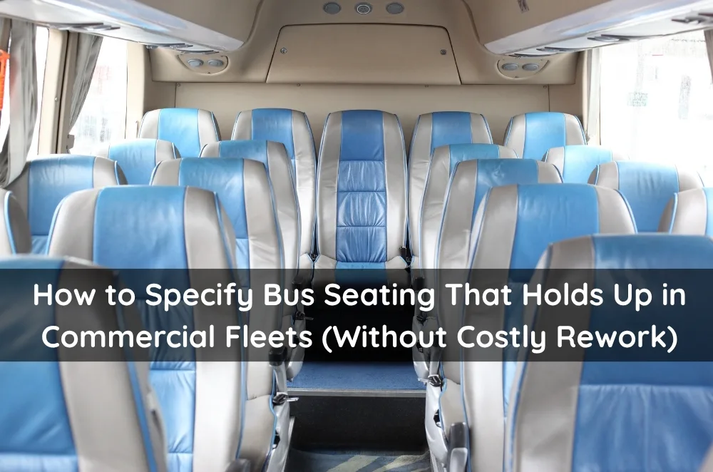 How to Specify Bus Seating That Holds Up in Commercial Fleets (Without Costly Rework)