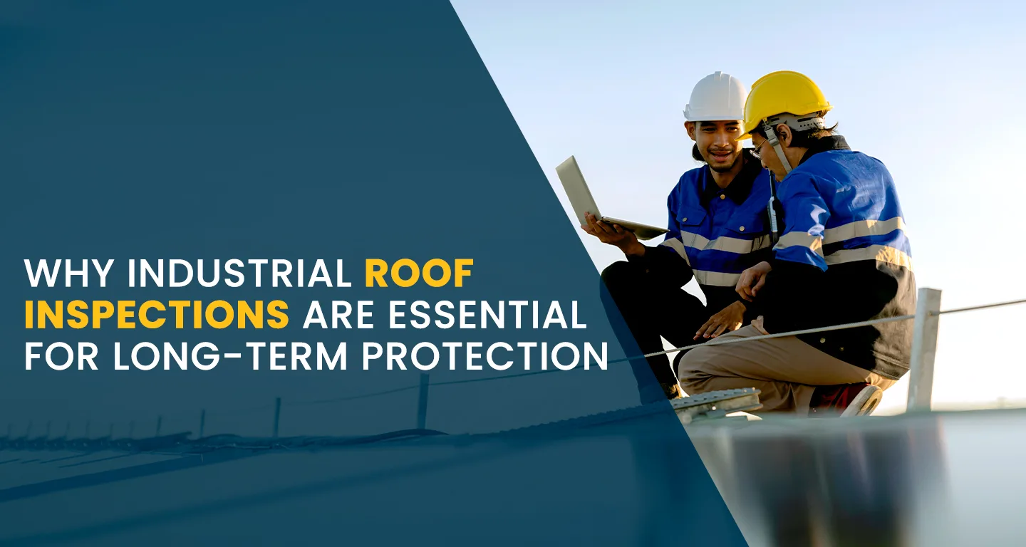 What Makes an Industrial Roof Inspection Essential for Long-Term Protection?