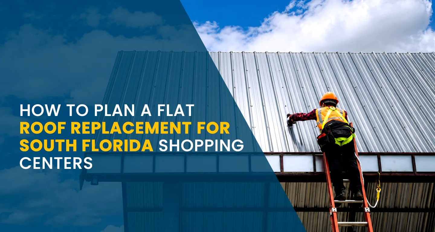 How to Plan a Flat Roof Replacement for Shopping Centers in South Florida