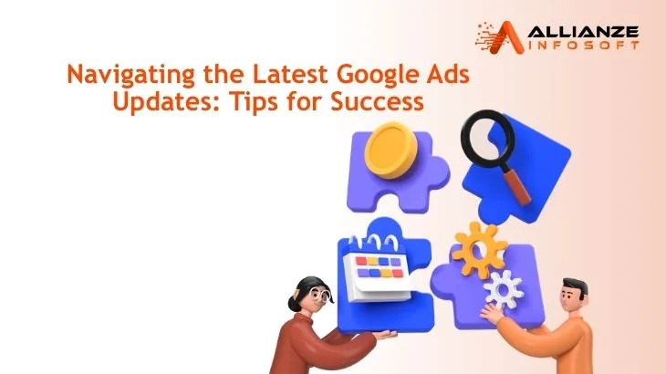 Navigating the Latest Google Ads Updates: Tips for Success