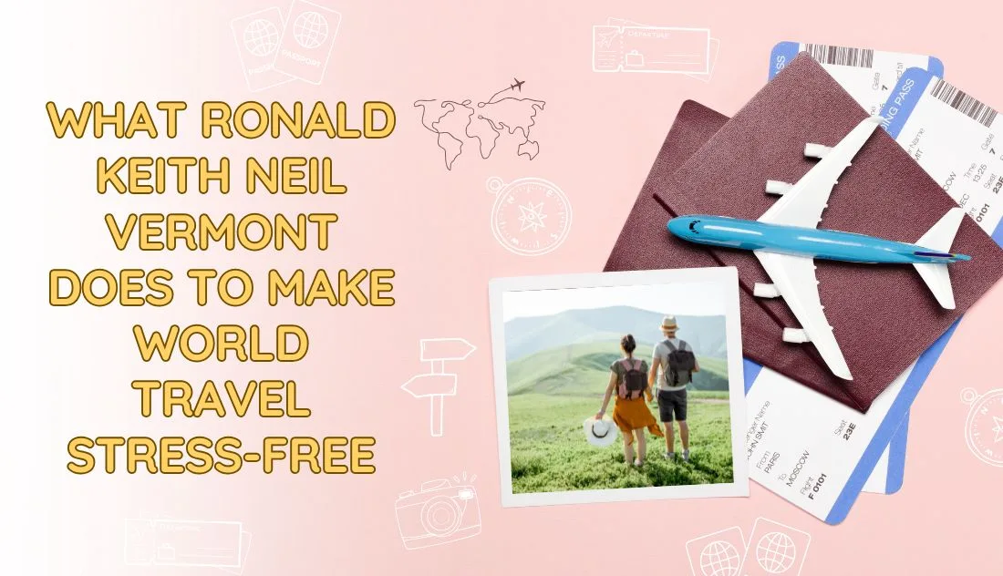 What Ronald Keith Neil Vermont Does to Make World Travel Stress-Free