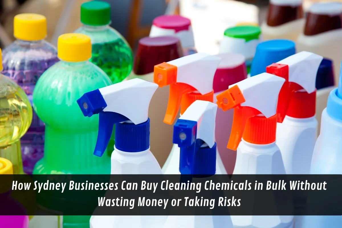 How Sydney Businesses Can Buy Cleaning Chemicals in Bulk Without Wasting Money or Taking Risks