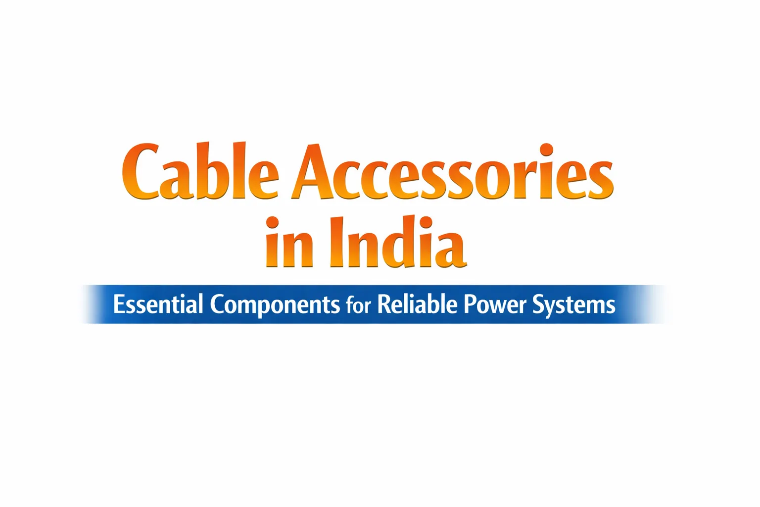 Cable Accessories in India: Essential Components for Reliable Power Systems