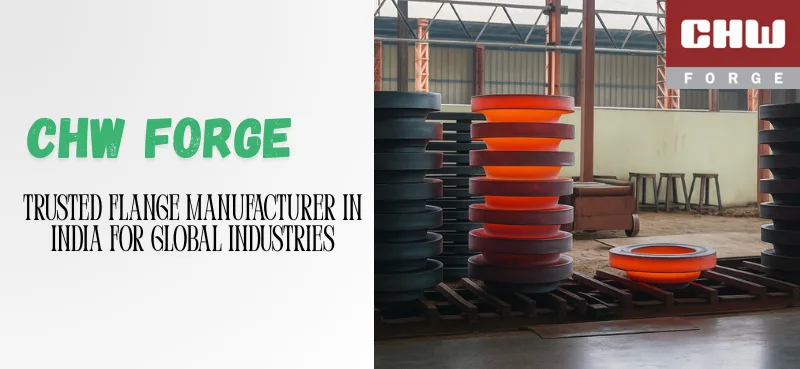 CHW Forge: Trusted Flange Manufacturer in India for Global Industries