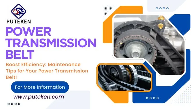 Boost Efficiency: Maintenance Tips for Your Power Transmission Belt!