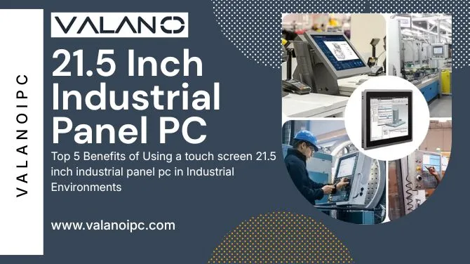 Top 5 Benefits of Using a touch screen 21.5 inch industrial panel pc in Industrial Environments