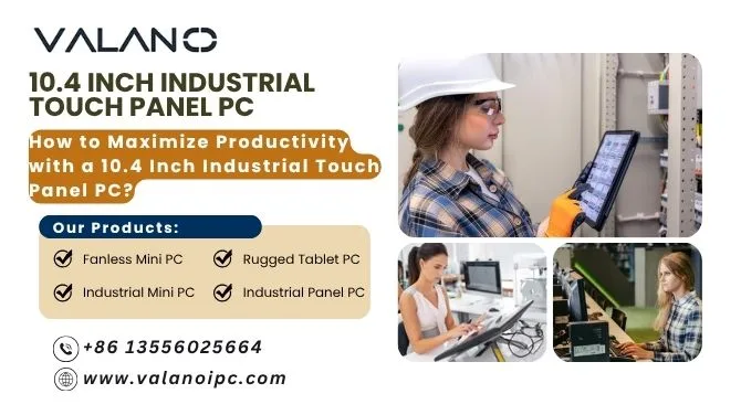 How to Maximize Productivity with a 10.4 Inch Industrial Touch Panel PC?
