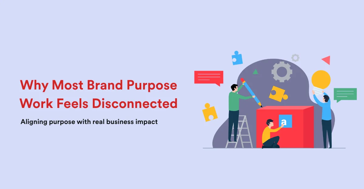 Why Most Brand Purpose Work Feels Disconnected