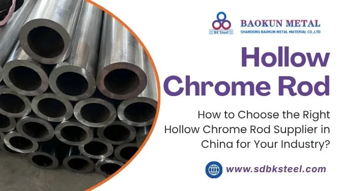 How to Choose the Right Hollow Chrome Rod Supplier in China for Your Industry?