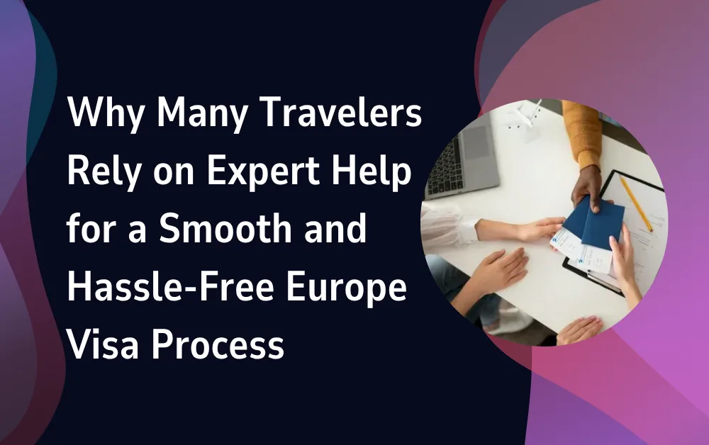Why Many Travelers Rely on Expert Help for a Smooth and Hassle-Free Europe Visa Process