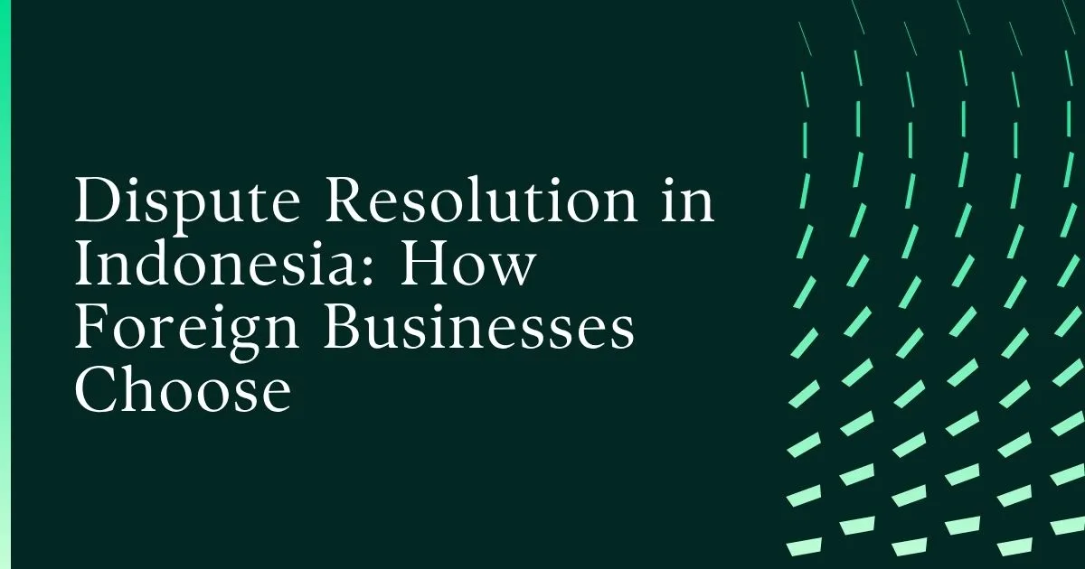 Dispute Resolution in Indonesia: Negotiation, Arbitration or Litigation Explained