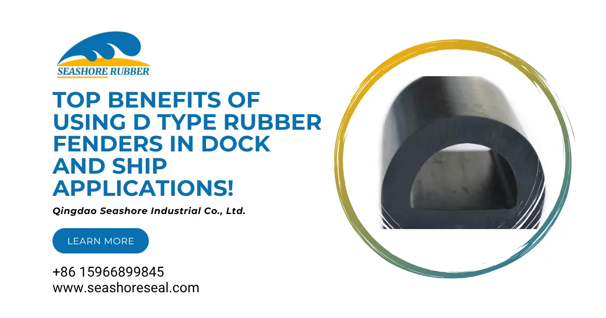 Top Benefits of Using D Type Rubber Fenders in Dock and Ship Applications!