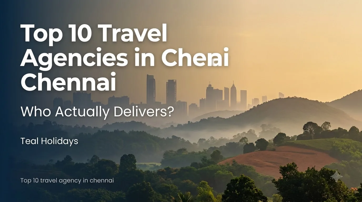 Top 10 Chennai Travel Agencies: Who Actually Delivers?